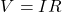 \begin{equation*} V=IR \end{equation*}